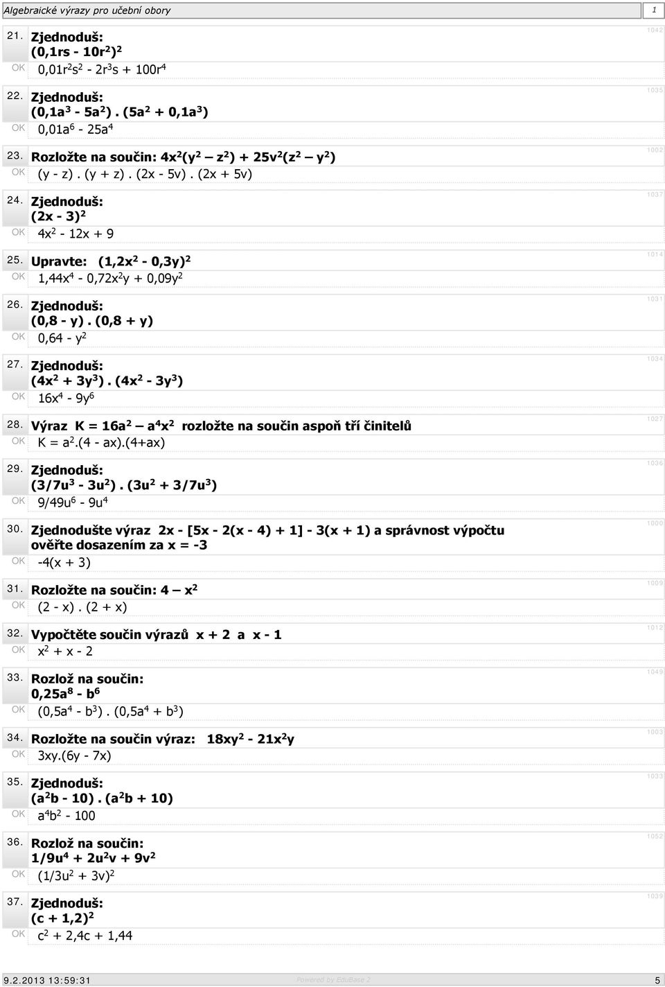 Zjednoduš: (4x 2 + 3y 3 ). (4x 2-3y 3 ) 16x 4-9y 6 28. Výraz K = 16a 2 a 4 x 2 rozložte na součin aspoň tří činitelů K = a 2.(4 - ax).(4+ax) 29. Zjednoduš: (3/7u 3-3u 2 ).