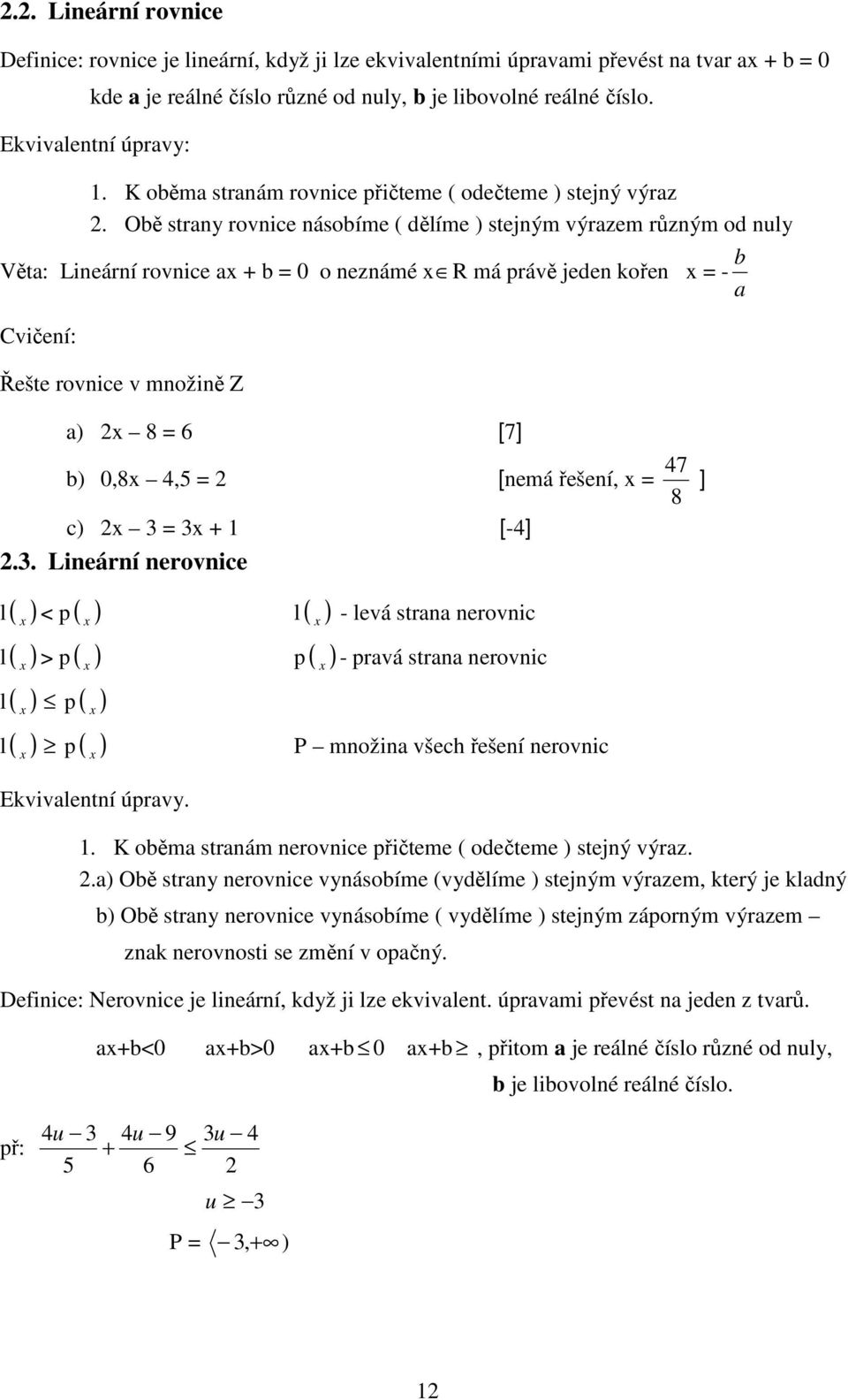Obě stry rovice ásobíme ( dělíme ) stejým výrzem růzým od uly Vět: Lieárí rovice b o ezámé R má právě jede koře - b Cvičeí: Řešte rovice v možiě Z ) 8 6 [7] 7 b),8,5 [emá řešeí, ] 8 c) [-].