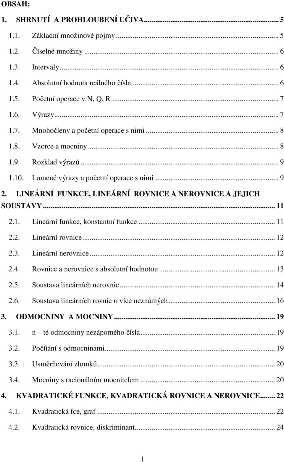 .... Lieárí fukce, kosttí fukce..... Lieárí rovice..... Lieárí erovice..... Rovice erovice s bsolutí hodotou....5. Soustv lieárích erovic....6. Soustv lieárích rovic o více ezámých... 6.