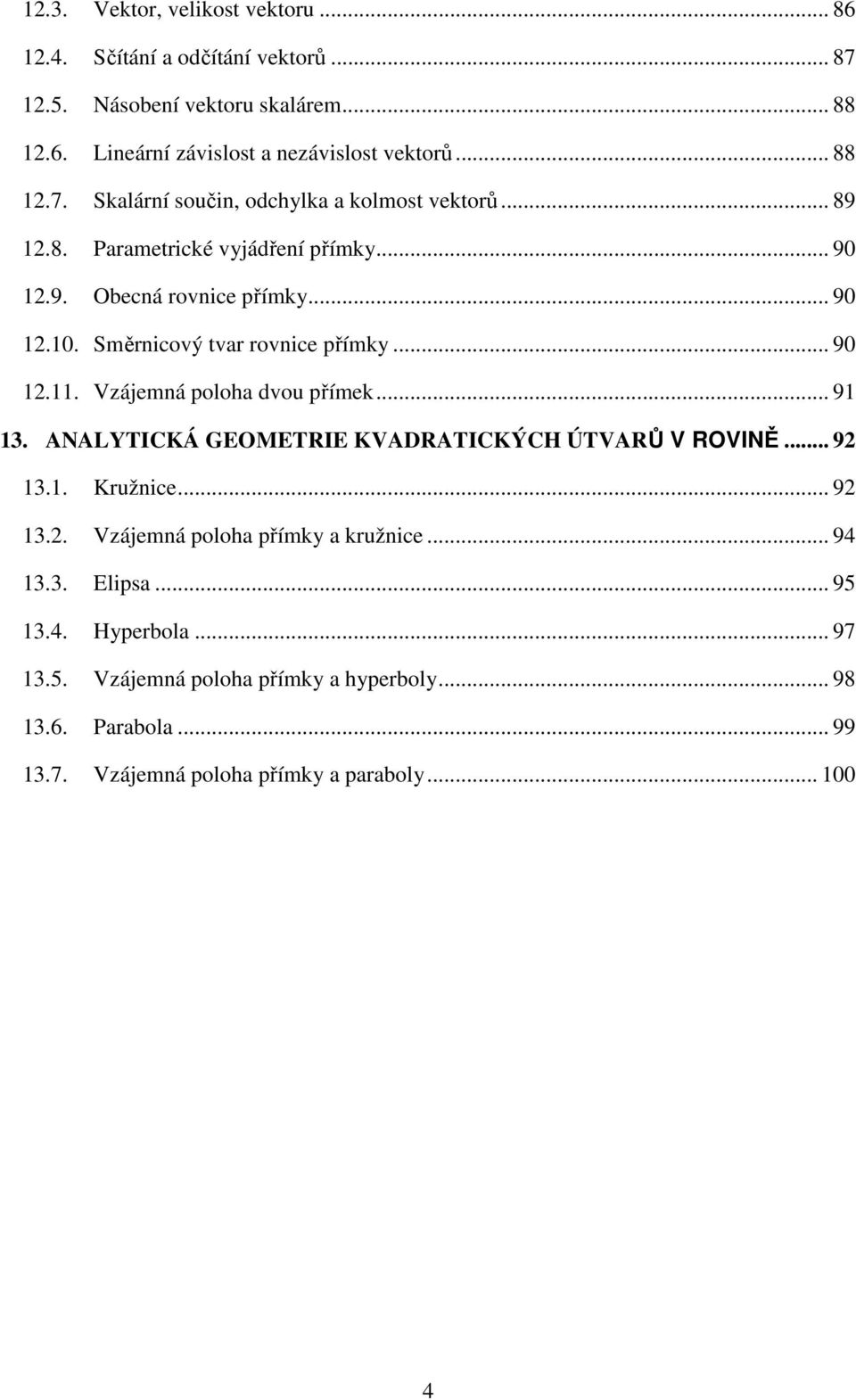 .. 9.. Vzájemá poloh dvou přímek... 9. ANALYTICKÁ GEOMETRIE KVADRATICKÝCH ÚTVARŮ V ROVINĚ... 9.. Kružice... 9.. Vzájemá poloh přímky kružice.