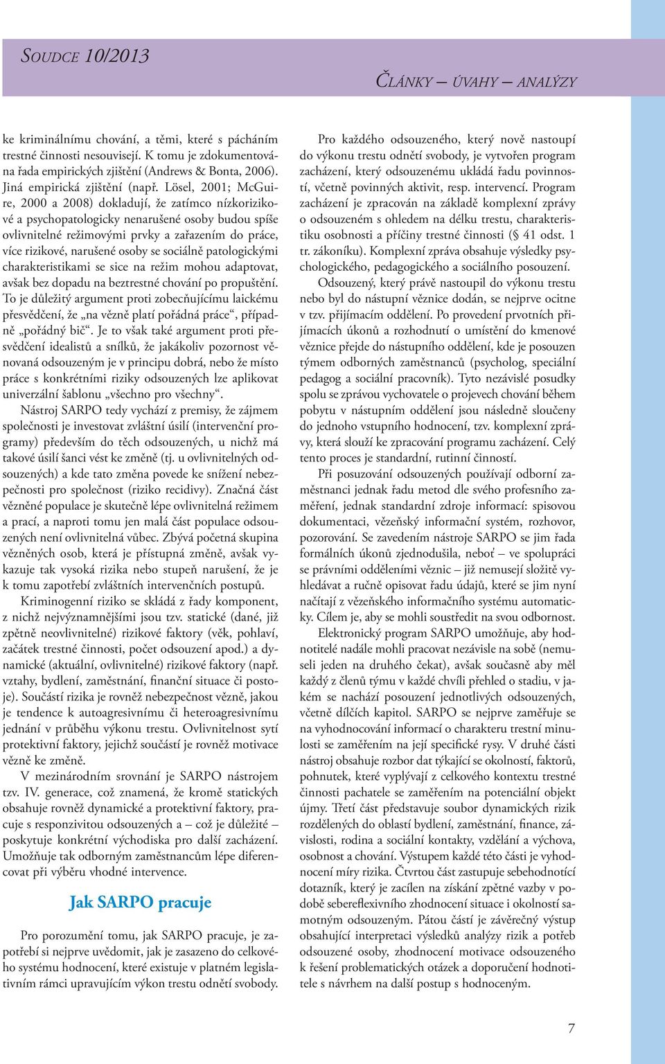 Lösel, 2001; McGuire, 2000 a 2008) dokladují, že zatímco nízkorizikové a psychopatologicky nenarušené osoby budou spíše ovlivnitelné režimovými prvky a zařazením do práce, více rizikové, narušené