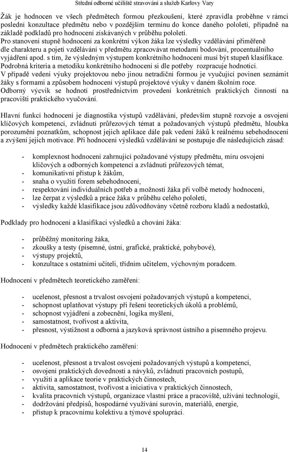 Pro stanovení stupně hodnocení za konkrétní výkon žáka lze výsledky vzdělávání přiměřeně dle charakteru a pojetí vzdělávání v předmětu zpracovávat metodami bodování, procentuálního vyjádření apod.