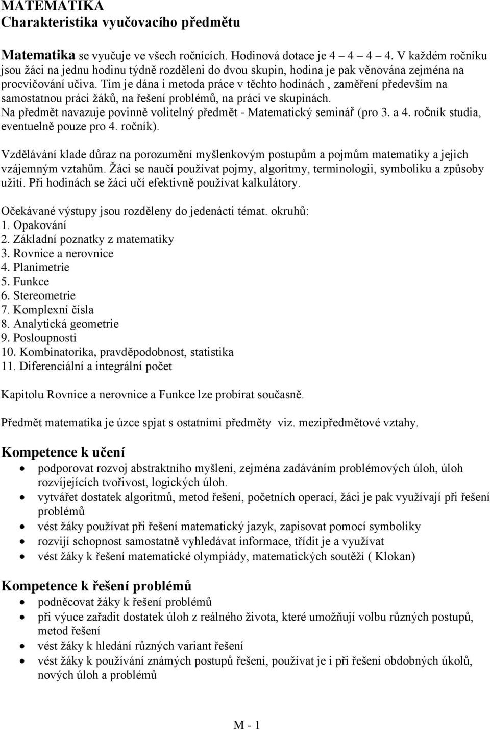 Tím je dána i metda práce v těcht hdinách, zaměření především na samstatnu práci žáků, na řešení prblémů, na práci ve skupinách.