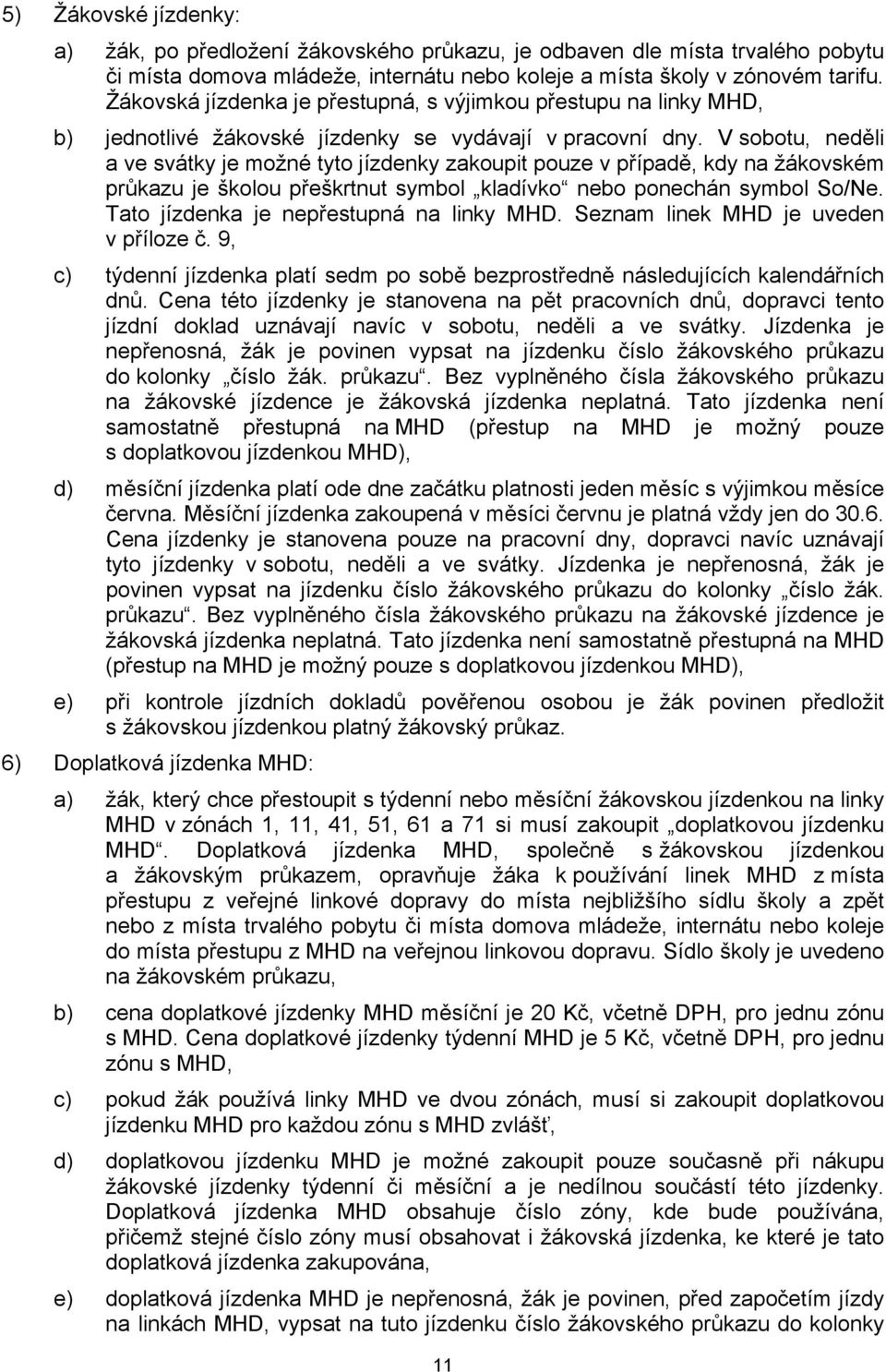 V sobotu, neděli a ve svátky je možné tyto jízdenky zakoupit pouze v případě, kdy na m průkazu je školou přeškrtnut symbol kladívko nebo ponechán symbol So/Ne.