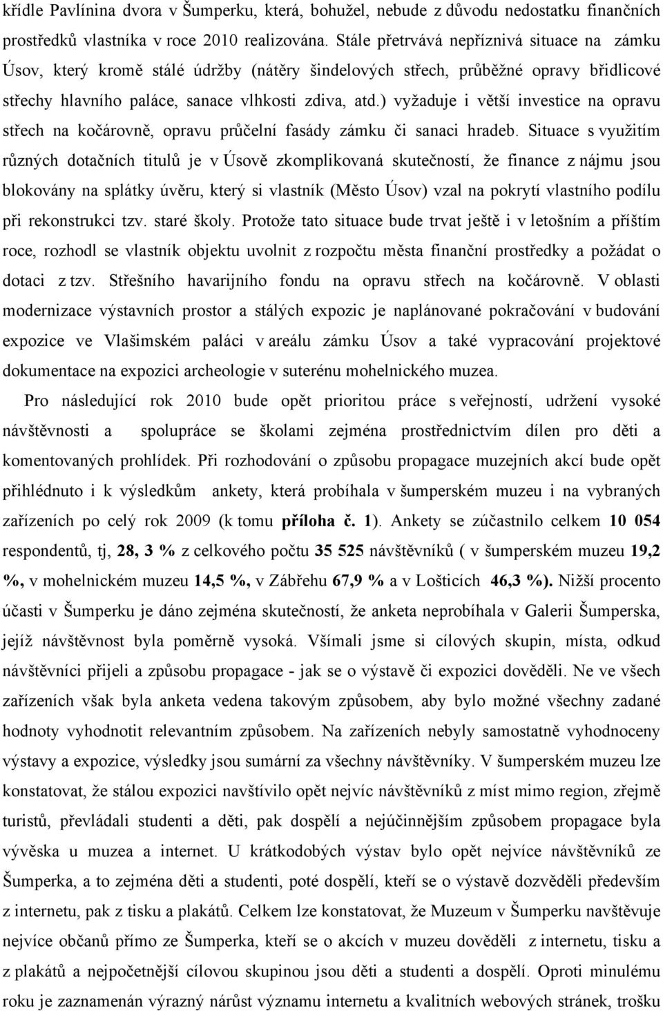 ) vyžaduje i větší investice na opravu střech na kočárovně, opravu průčelní fasády zámku či sanaci hradeb.