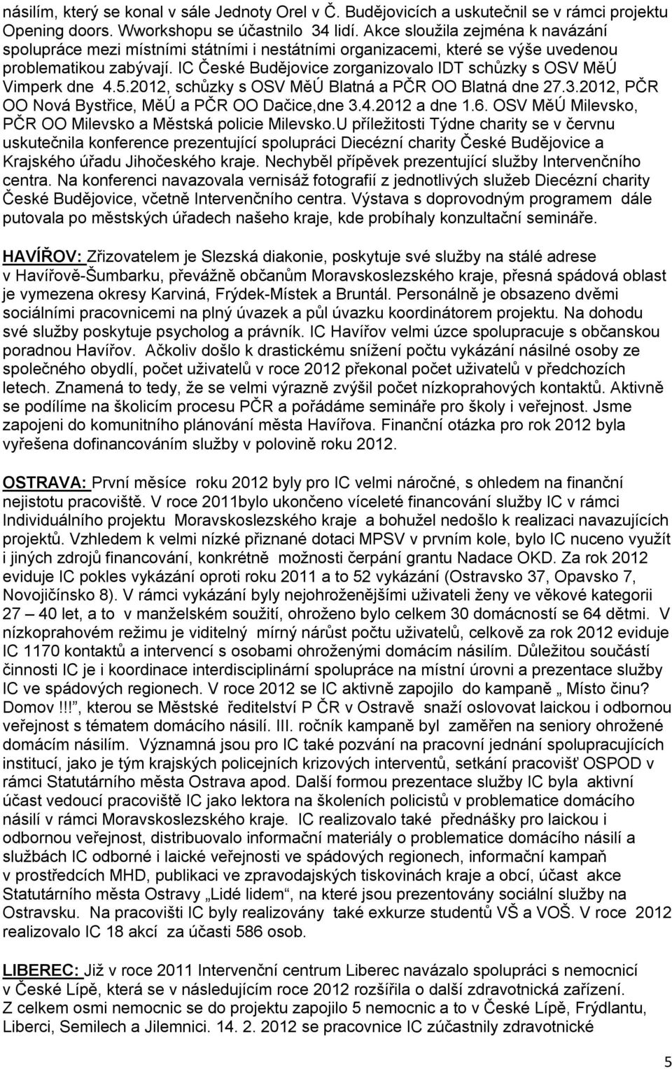 IC České Budějovice zorganizovalo IDT schůzky s OSV MěÚ Vimperk dne 4.5.2012, schůzky s OSV MěÚ Blatná a PČR OO Blatná dne 27.3.2012, PČR OO Nová Bystřice, MěÚ a PČR OO Dačice,dne 3.4.2012 a dne 1.6.