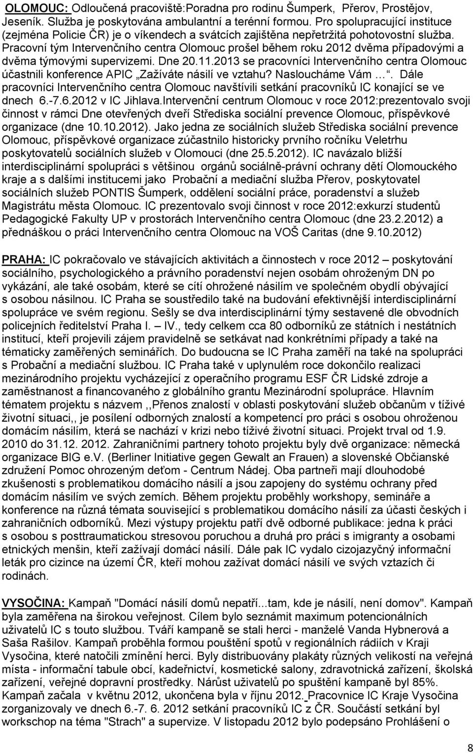 Pracovní tým Intervenčního centra Olomouc prošel během roku 2012 dvěma případovými a dvěma týmovými supervizemi. Dne 20.11.