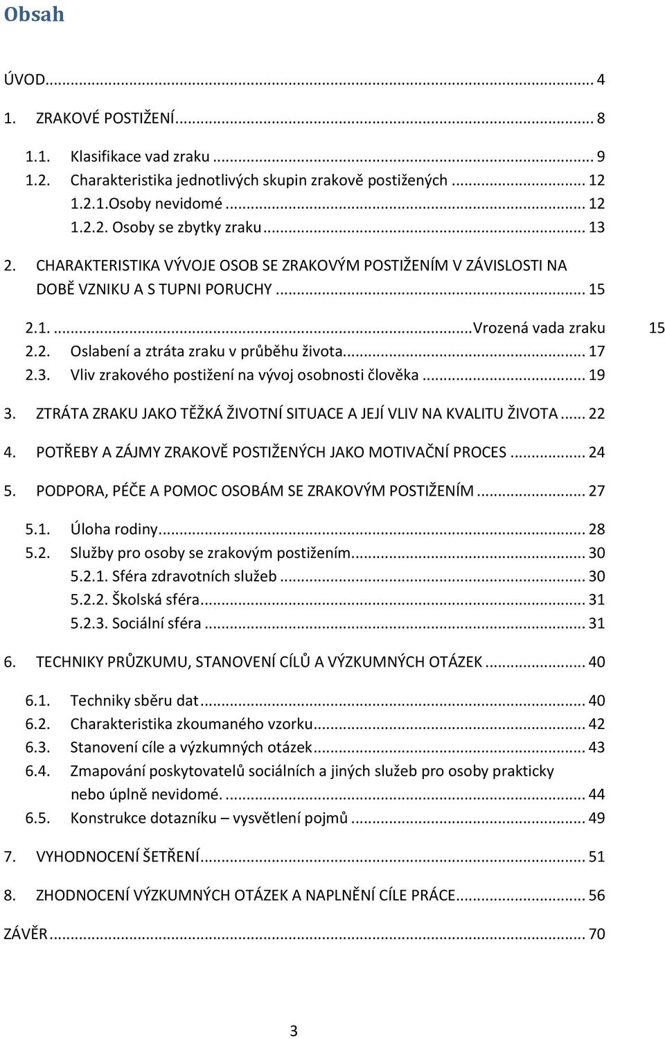 .. 19 3. ZTRÁTA ZRAKU JAKO TĚŽKÁ ŽIVOTNÍ SITUACE A JEJÍ VLIV NA KVALITU ŽIVOTA... 22 4. POTŘEBY A ZÁJMY ZRAKOVĚ POSTIŽENÝCH JAKO MOTIVAČNÍ PROCES... 24 5.