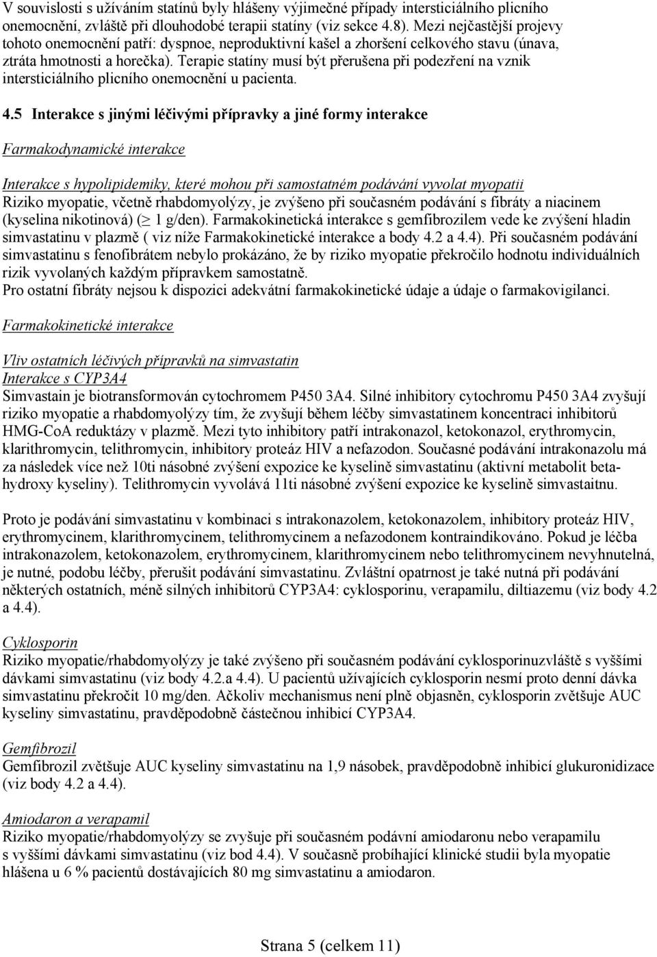 Terapie statíny musí být přerušena při podezření na vznik intersticiálního plicního onemocnění u pacienta. 4.