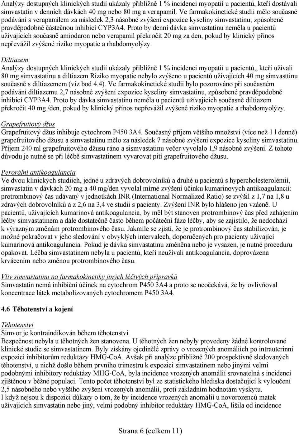 Proto by denní dávka simvastatinu neměla u pacientů užívajících současně amiodaron nebo verapamil překročit 20 mg za den, pokud by klinický přínos nepřevážil zvýšené riziko myopatie a rhabdomyolýzy.
