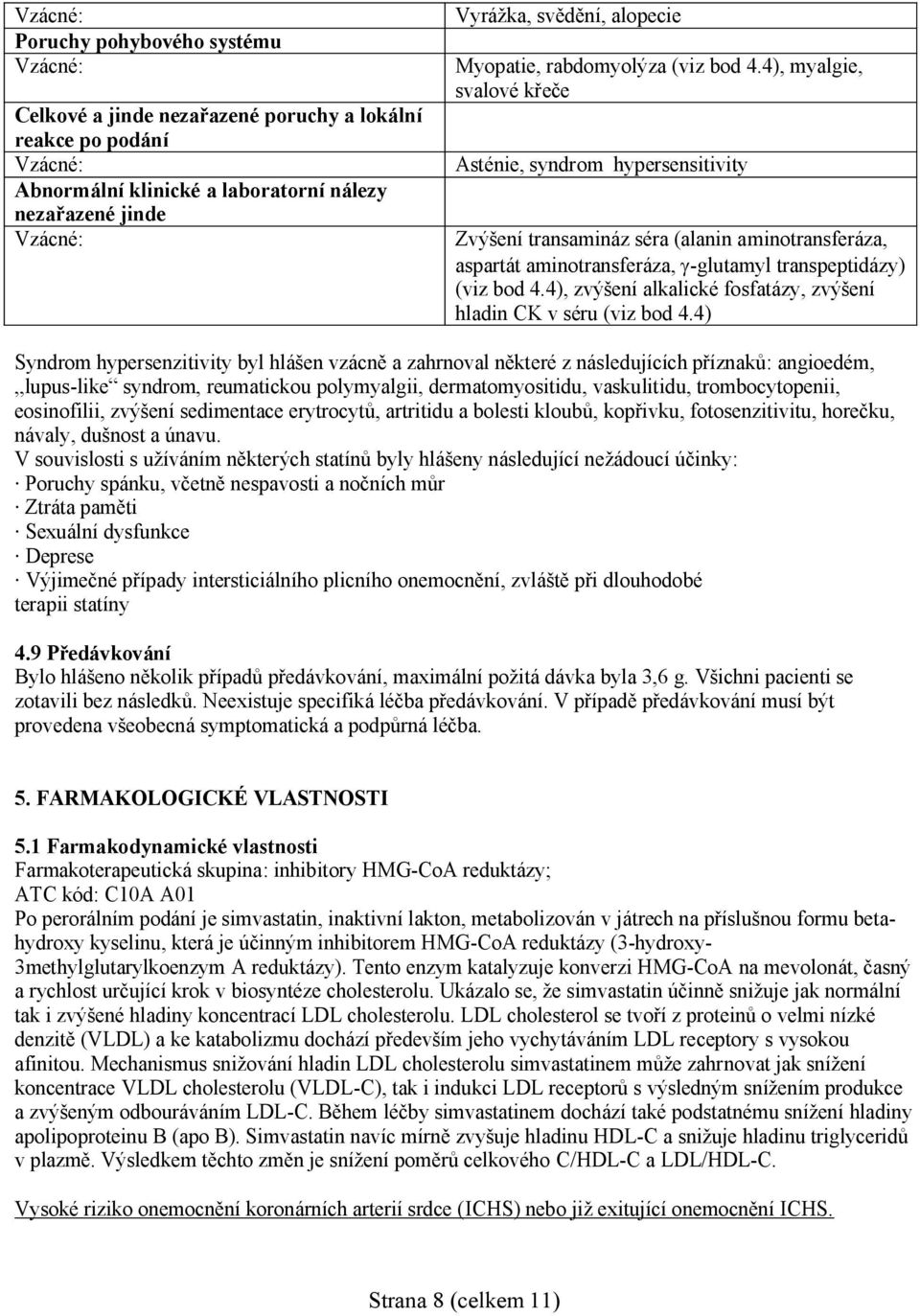 4), zvýšení alkalické fosfatázy, zvýšení hladin CK v séru (viz bod 4.