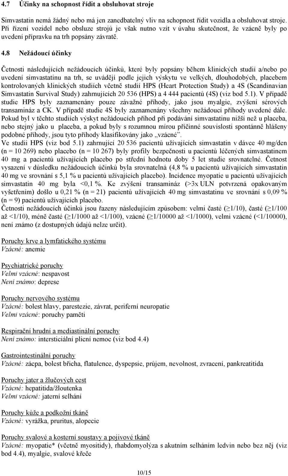 8 Nežádoucí účinky Četnosti následujících nežádoucích účinků, které byly popsány během klinických studií a/nebo po uvedení simvastatinu na trh, se uvádějí podle jejich výskytu ve velkých,