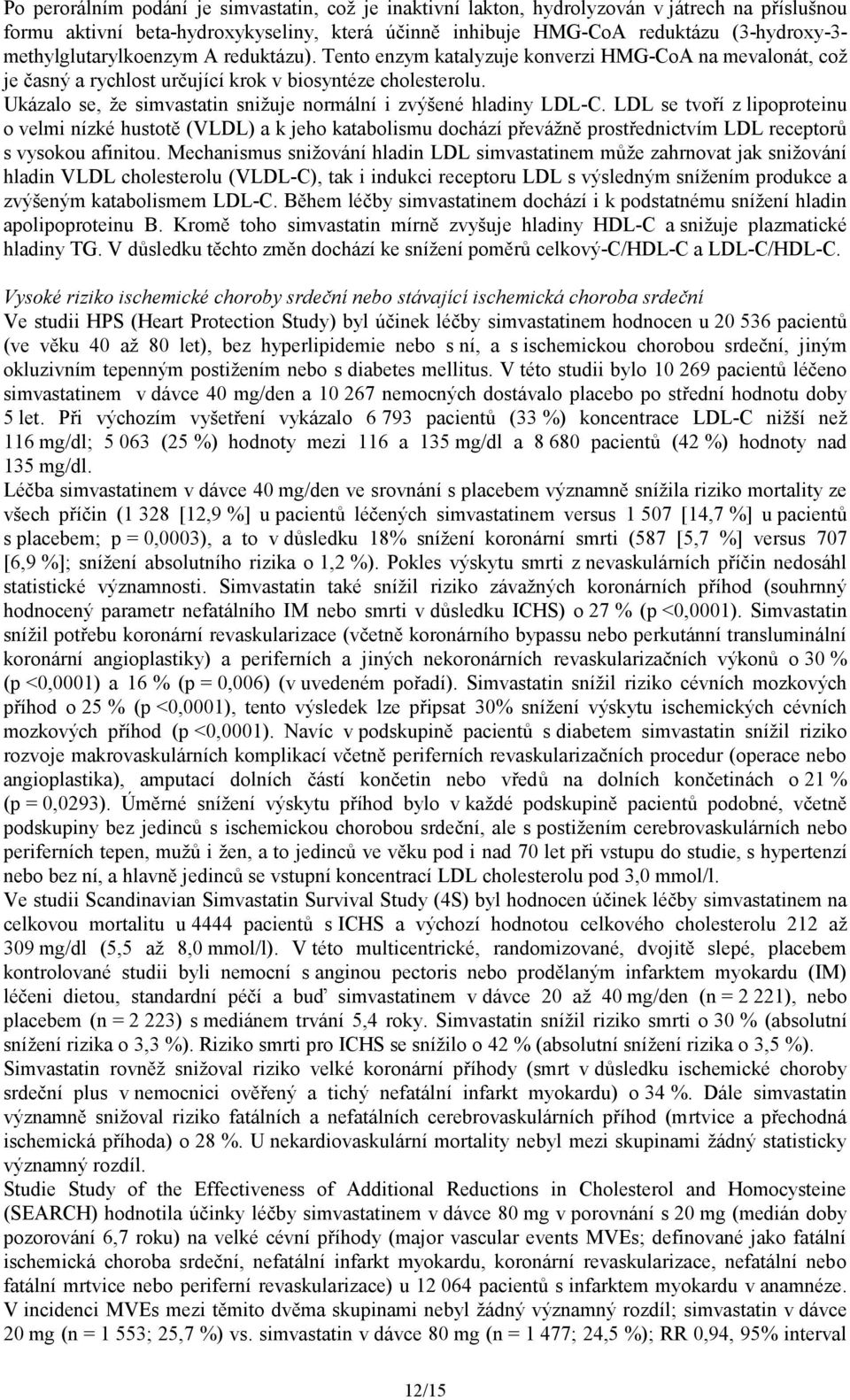 Ukázalo se, že simvastatin snižuje normální i zvýšené hladiny LDL-C.