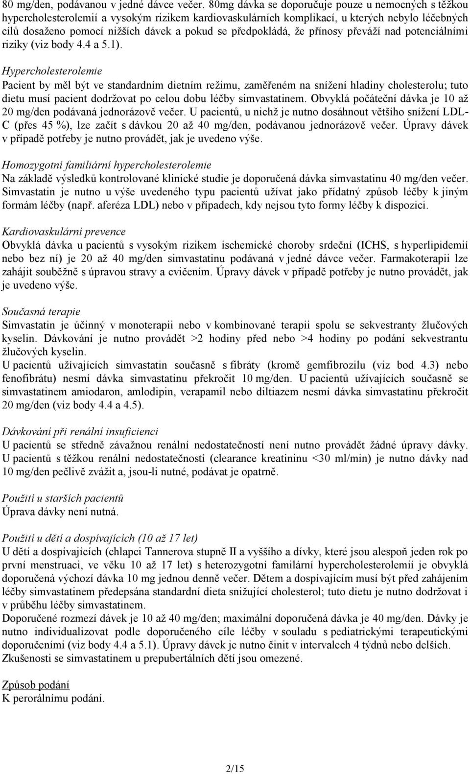 předpokládá, že přínosy převáží nad potenciálními riziky (viz body 4.4 a 5.1).