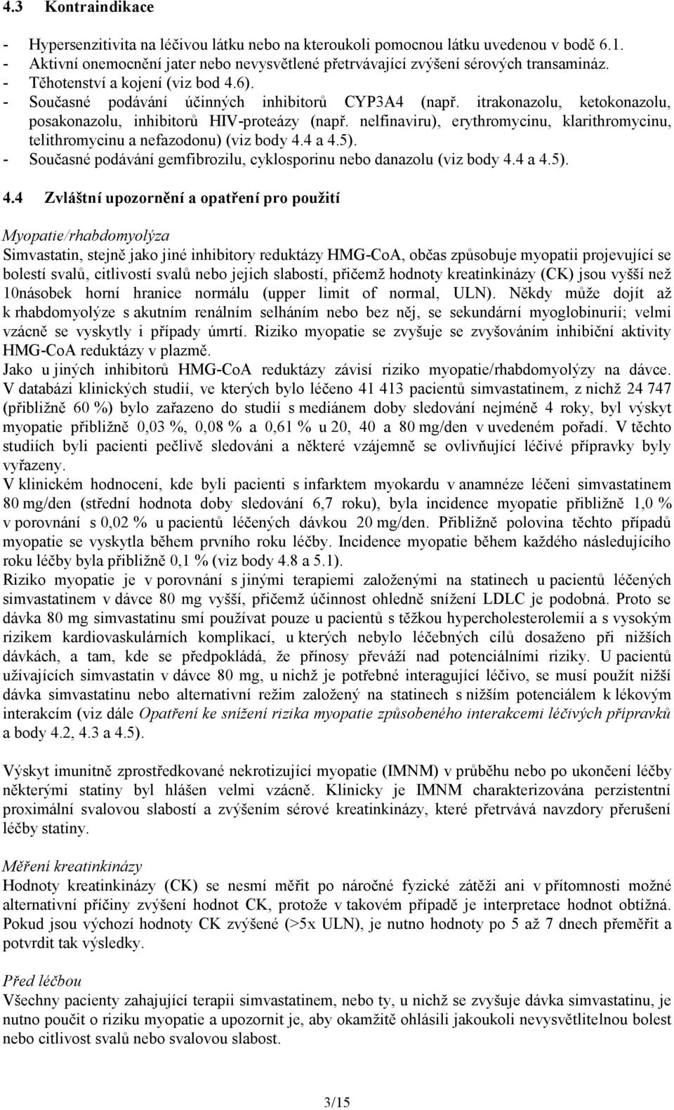 nelfinaviru), erythromycinu, klarithromycinu, telithromycinu a nefazodonu) (viz body 4.