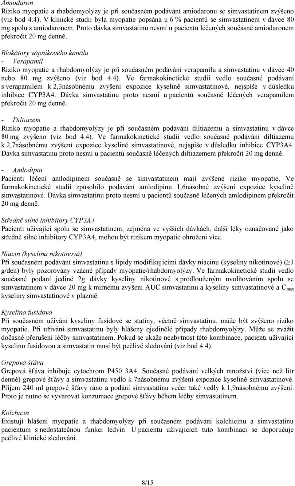 Proto dávka simvastatinu nesmí u pacientů léčených současně amiodaronem překročit 20 mg denně.