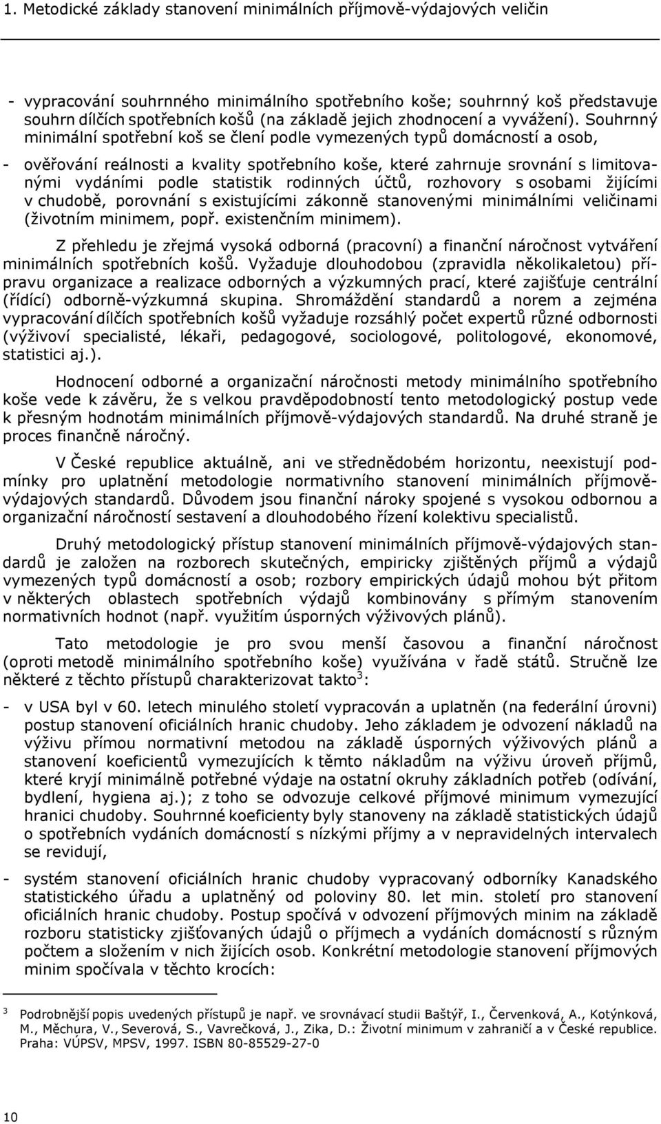 Souhrnný minimální spotřební koš se člení podle vymezených typů domácností a osob, - ověřování reálnosti a kvality spotřebního koše, které zahrnuje srovnání s limitovanými vydáními podle statistik