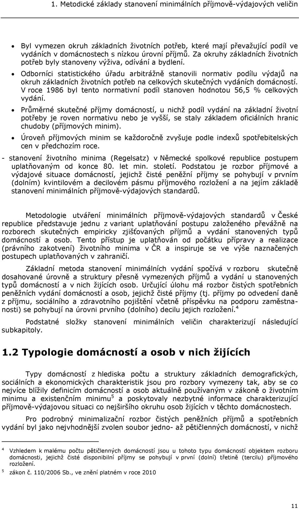 Odborníci statistického úřadu arbitrážně stanovili normativ podílu výdajů na okruh základních životních potřeb na celkových skutečných vydáních domácností.