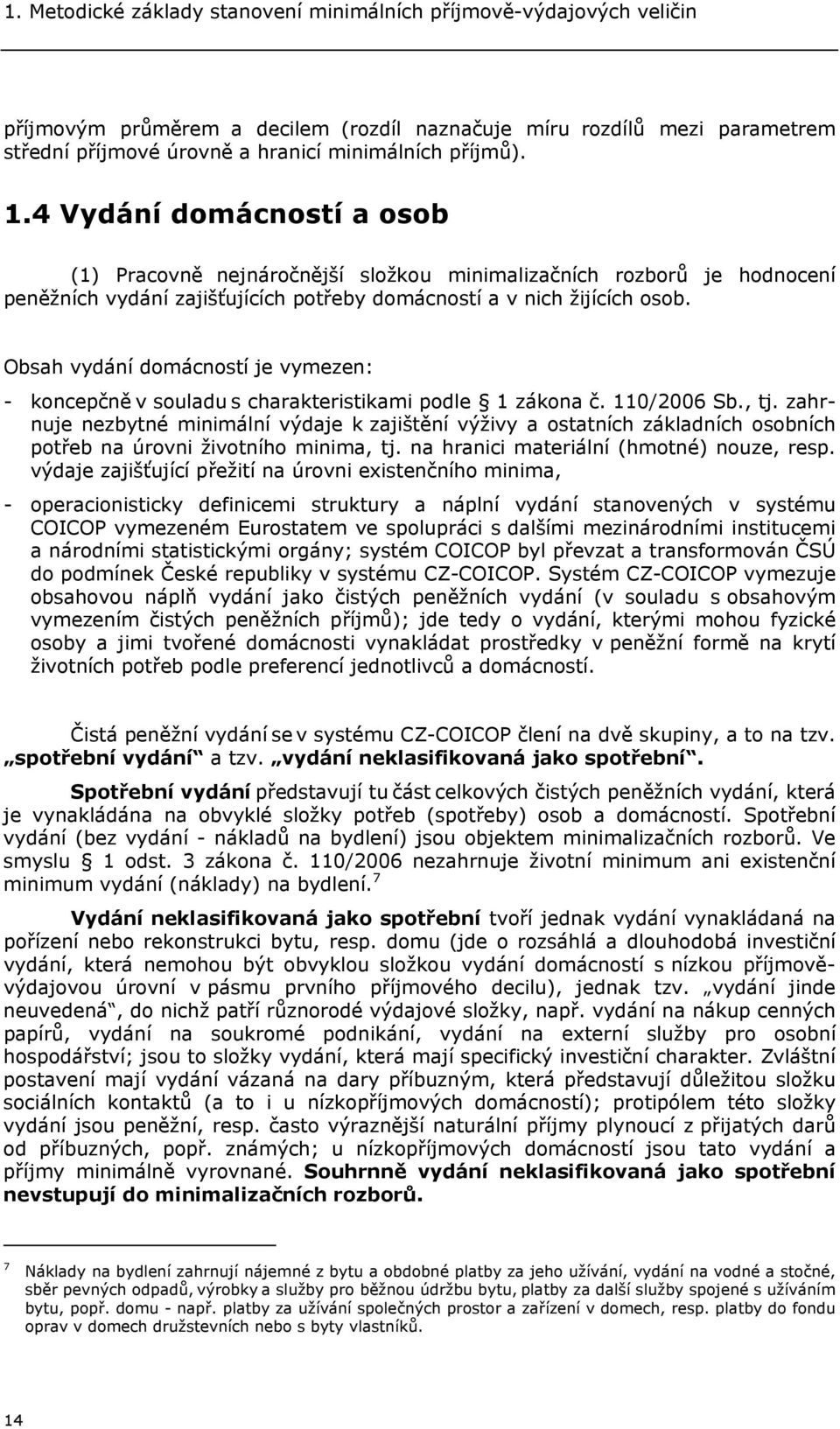 Obsah vydání domácností je vymezen: - koncepčně v souladu s charakteristikami podle 1 zákona č. 110/2006 Sb., tj.