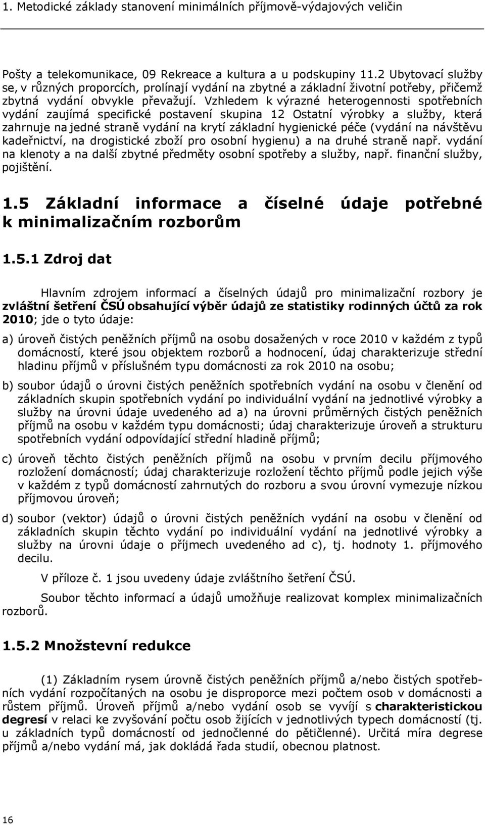 Vzhledem k výrazné heterogennosti spotřebních vydání zaujímá specifické postavení skupina 12 Ostatní výrobky a služby, která zahrnuje na jedné straně vydání na krytí základní hygienické péče (vydání
