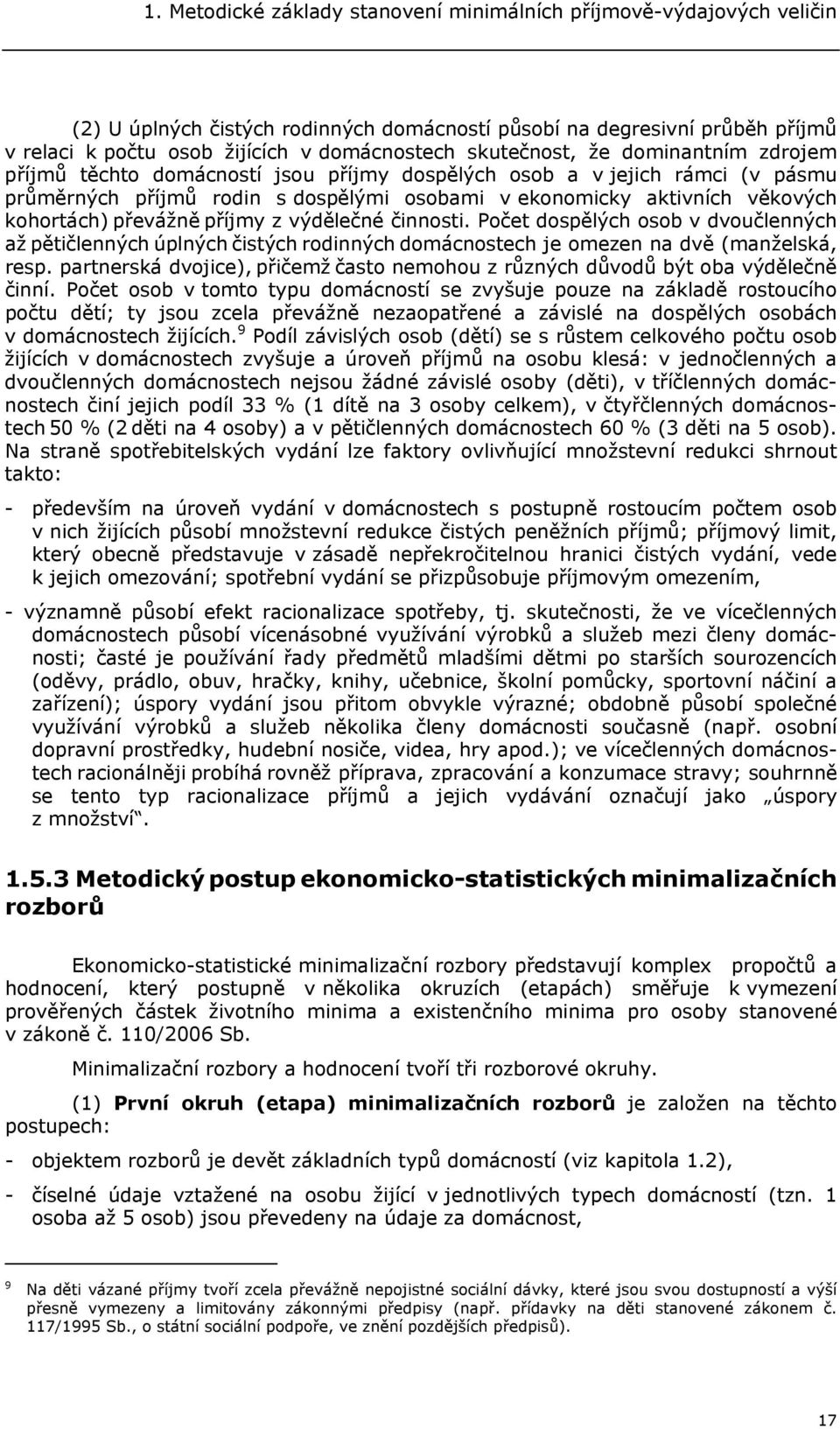 převážně příjmy z výdělečné činnosti. Počet dospělých osob v dvoučlenných až pětičlenných úplných čistých rodinných domácnostech je omezen na dvě (manželská, resp.