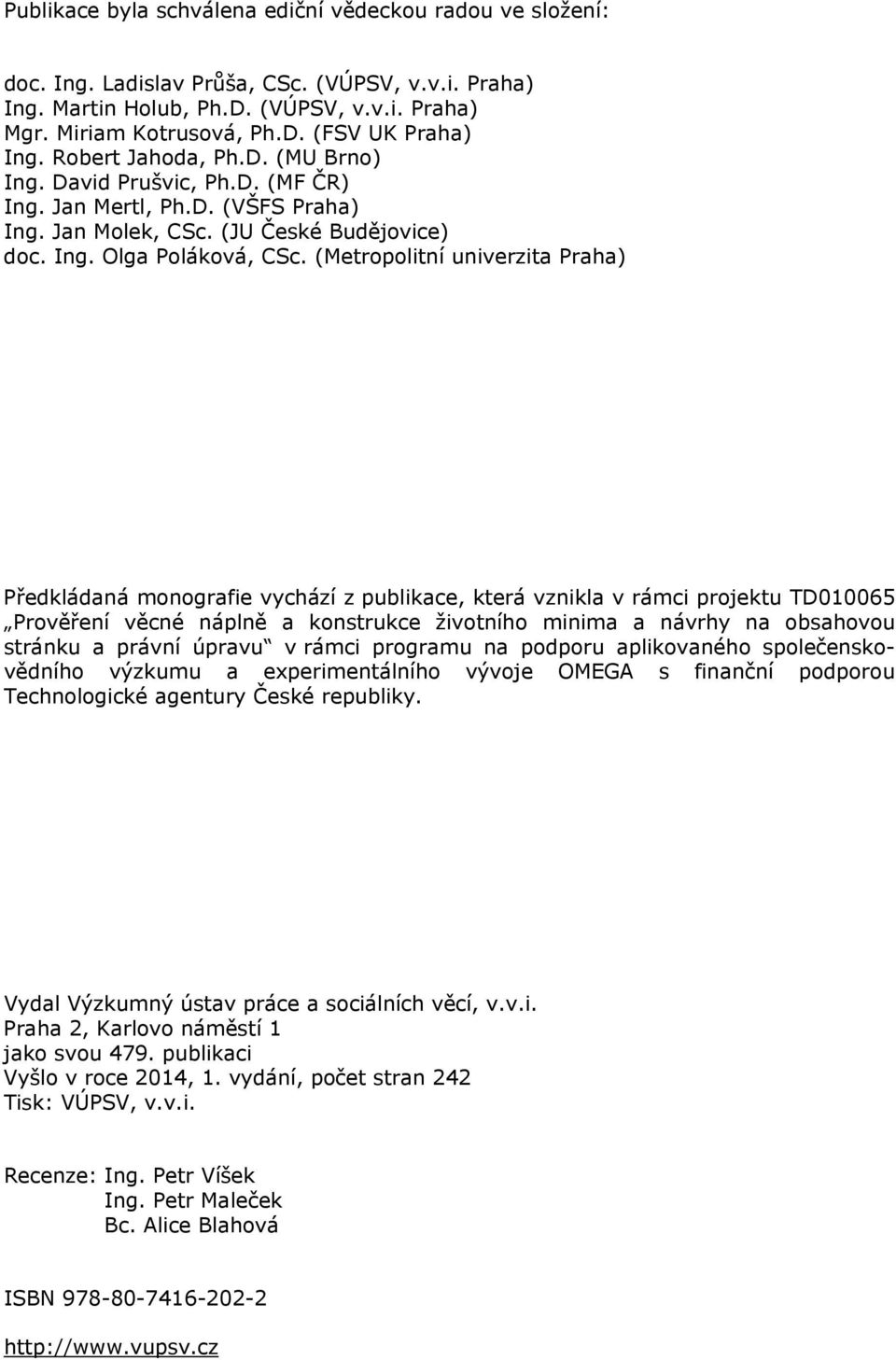 (Metropolitní univerzita Praha) Předkládaná monografie vychází z publikace, která vznikla v rámci projektu TD010065 Prověření věcné náplně a konstrukce životního minima a návrhy na obsahovou stránku