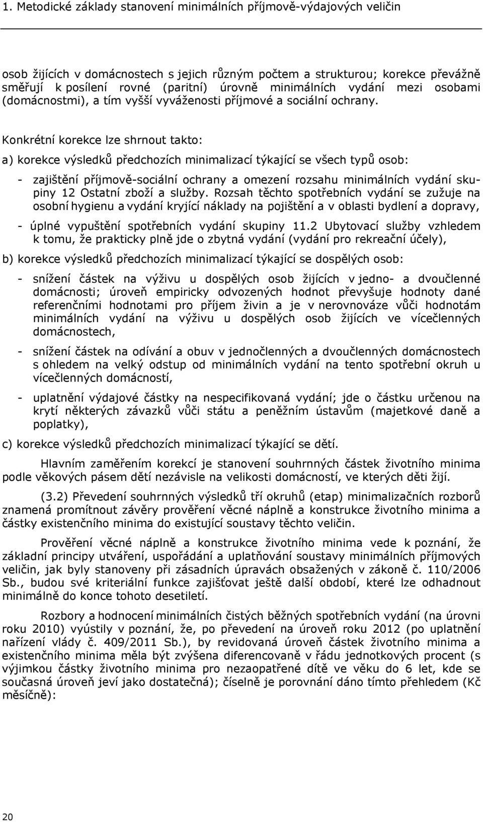 Konkrétní korekce lze shrnout takto: a) korekce výsledků předchozích minimalizací týkající se všech typů osob: - zajištění příjmově-sociální ochrany a omezení rozsahu minimálních vydání skupiny 12