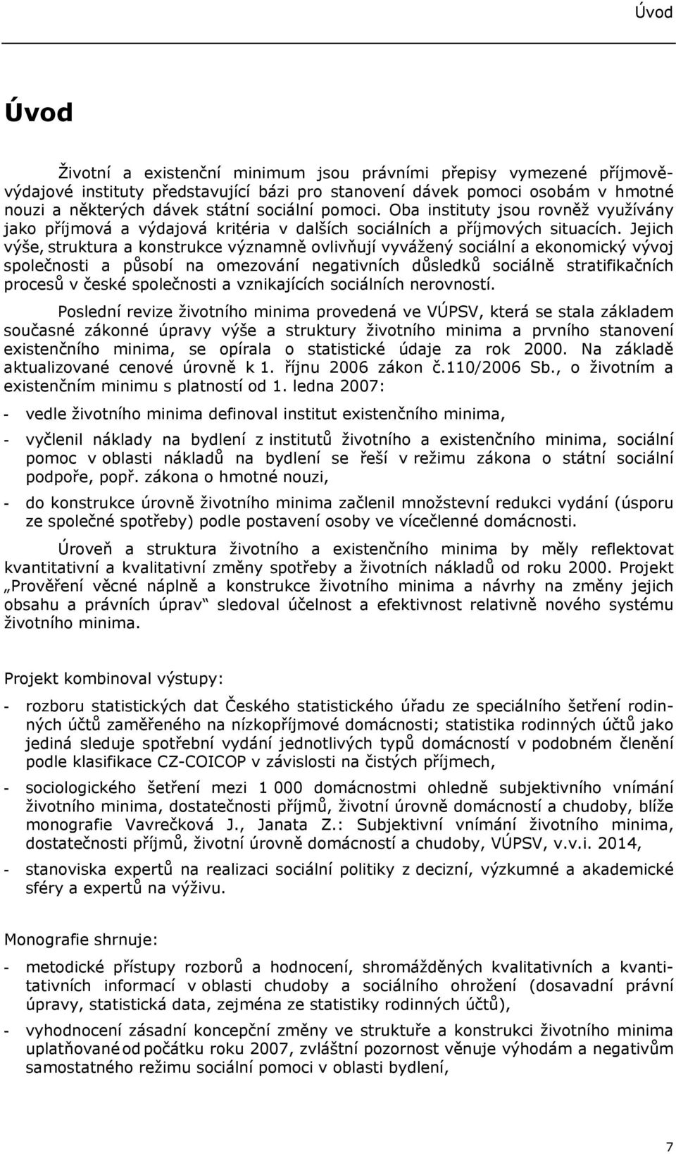 Jejich výše, struktura a konstrukce významně ovlivňují vyvážený sociální a ekonomický vývoj společnosti a působí na omezování negativních důsledků sociálně stratifikačních procesů v české společnosti