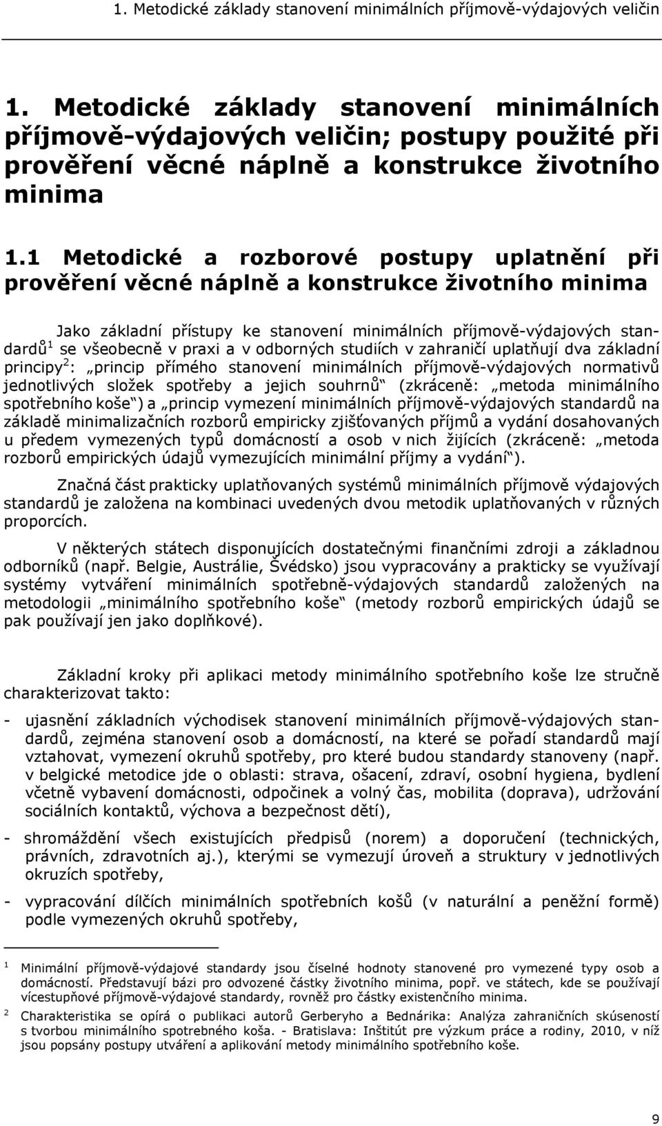 1 Metodické a rozborové postupy uplatnění při prověření věcné náplně a konstrukce životního minima Jako základní přístupy ke stanovení minimálních příjmově-výdajových standardů 1 se všeobecně v praxi
