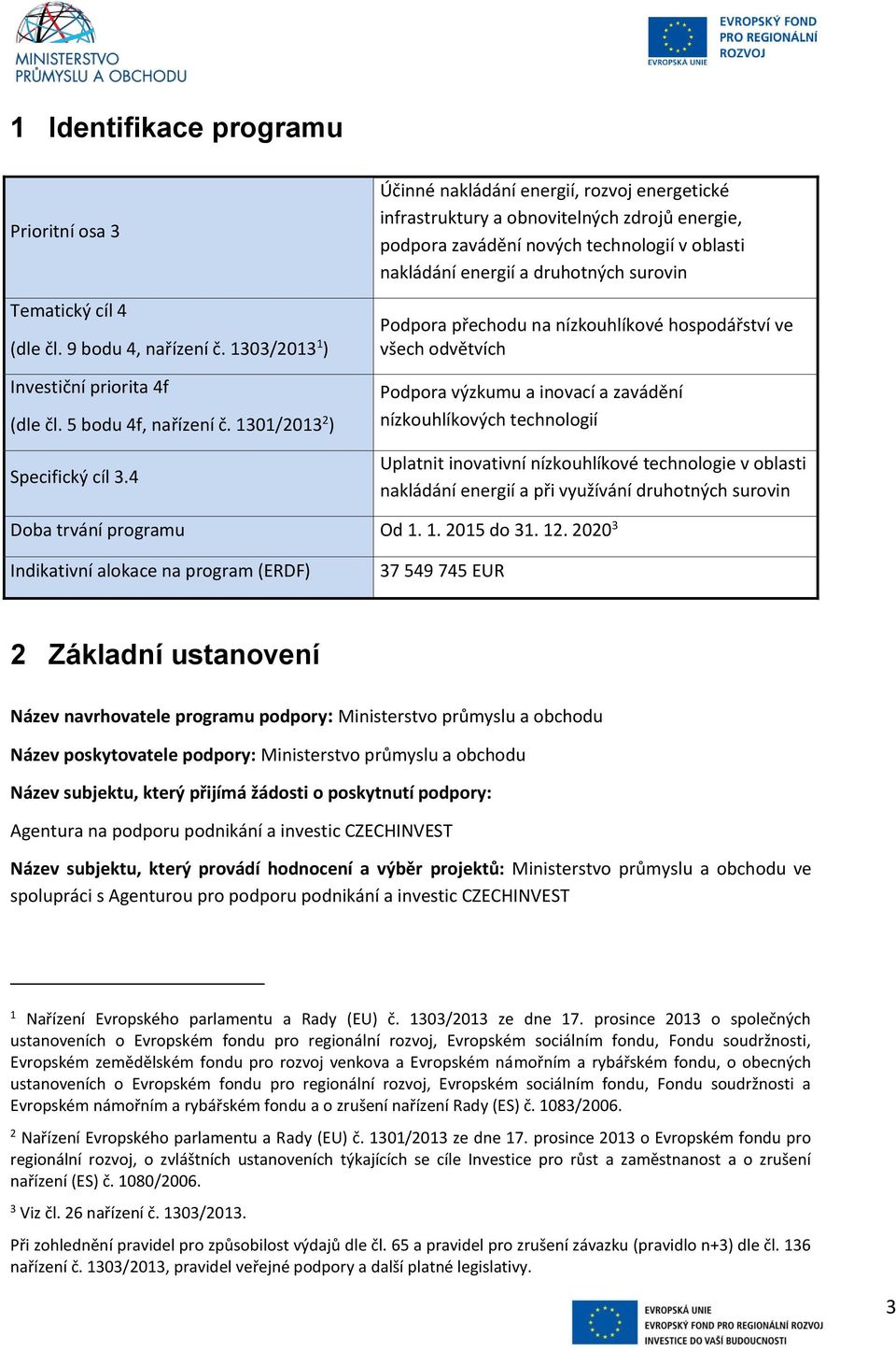 nízkouhlíkové hospodářství ve všech odvětvích Podpora výzkumu a inovací a zavádění nízkouhlíkových technologií Uplatnit inovativní nízkouhlíkové technologie v oblasti nakládání energií a při