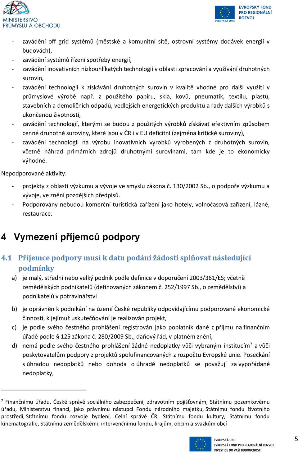 z použitého papíru, skla, kovů, pneumatik, textilu, plastů, stavebních a demoličních odpadů, vedlejších energetických produktů a řady dalších výrobků s ukončenou životností, - zavádění technologií,