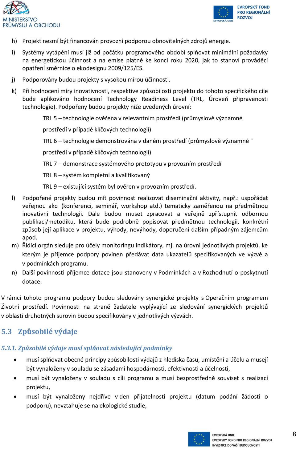 ekodesignu 2009/125/ES. j) Podporovány budou projekty s vysokou mírou účinnosti.