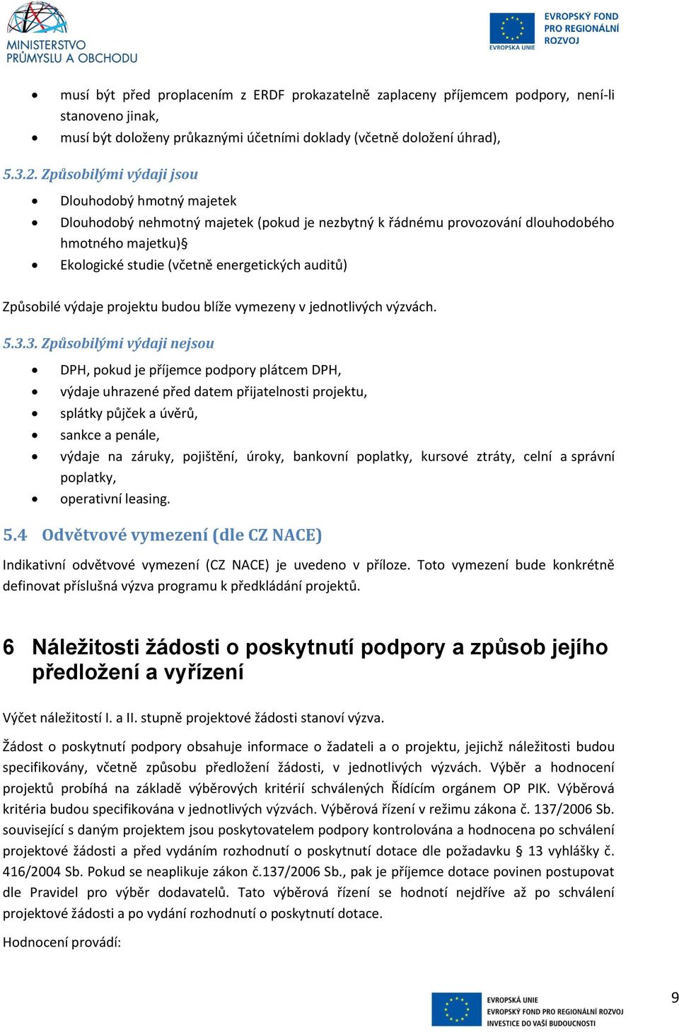 Způsobilé výdaje projektu budou blíže vymezeny v jednotlivých výzvách. 5.3.