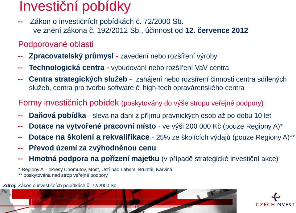 nebo rozšíření činnosti centra sdílených služeb, centra pro tvorbu software či high-tech opravárenského centra Formy investičních pobídek (poskytovány do výše stropu veřejné podpory) ------ Daňová