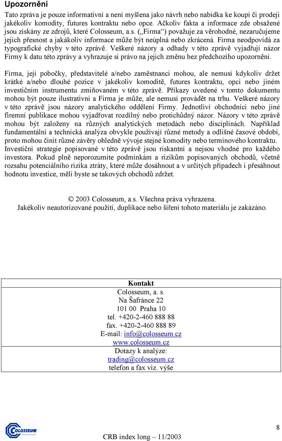 Firma neodpovídá za typografické chyby v této zprávě. Veškeré názory a odhady v této zprávě vyjadřují názor Firmy k datu této zprávy a vyhrazuje si právo na jejich změnu bez předchozího upozornění.