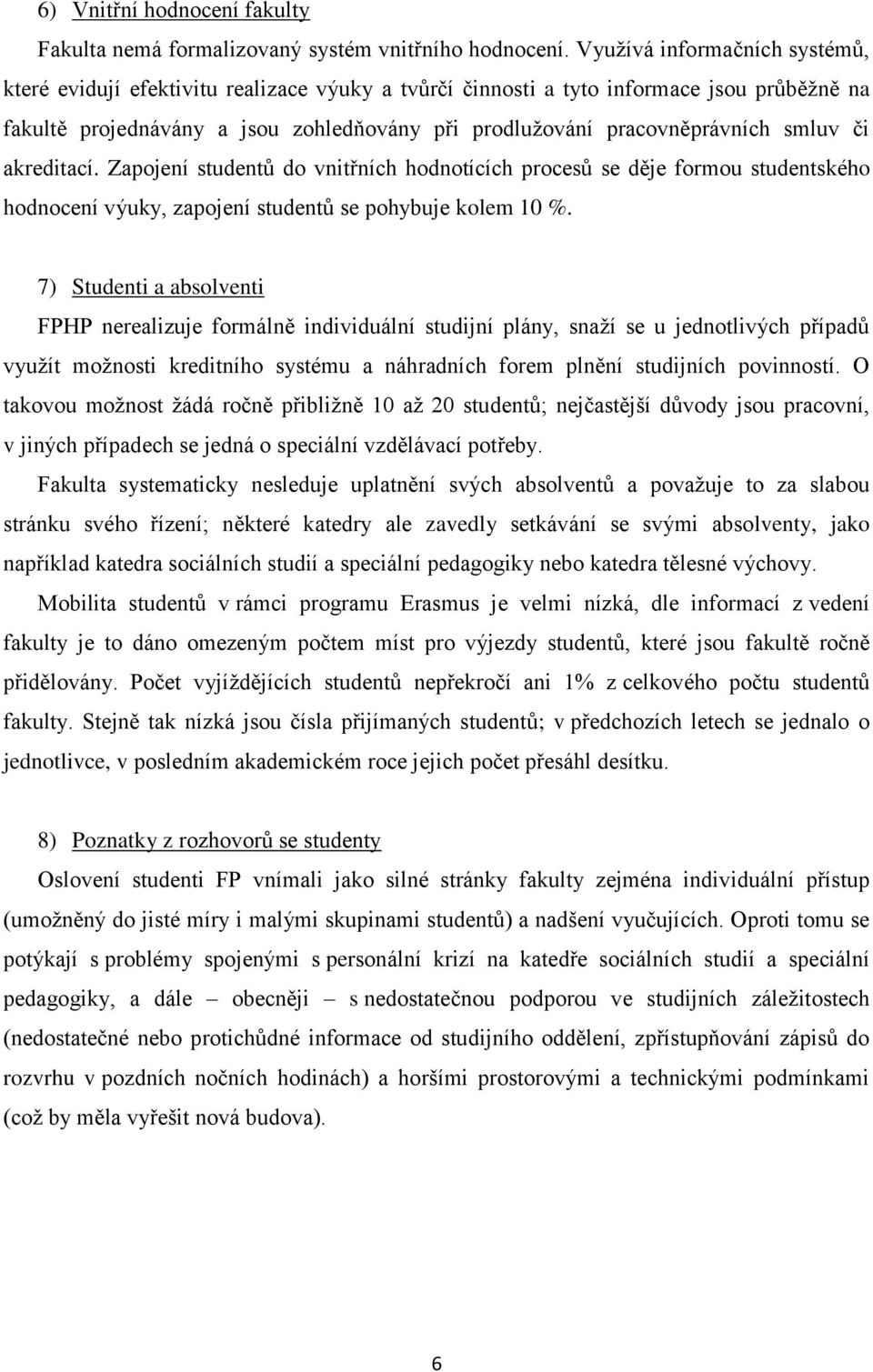 smluv či akreditací. Zapojení studentů do vnitřních hodnotících procesů se děje formou studentského hodnocení výuky, zapojení studentů se pohybuje kolem 10 %.