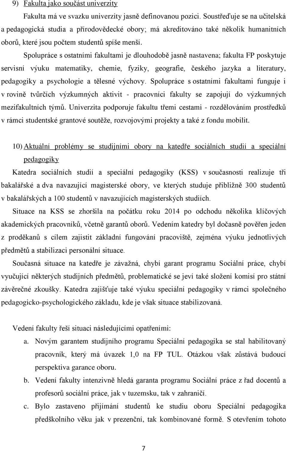 Spolupráce s ostatními fakultami je dlouhodobě jasně nastavena; fakulta FP poskytuje servisní výuku matematiky, chemie, fyziky, geografie, českého jazyka a literatury, pedagogiky a psychologie a