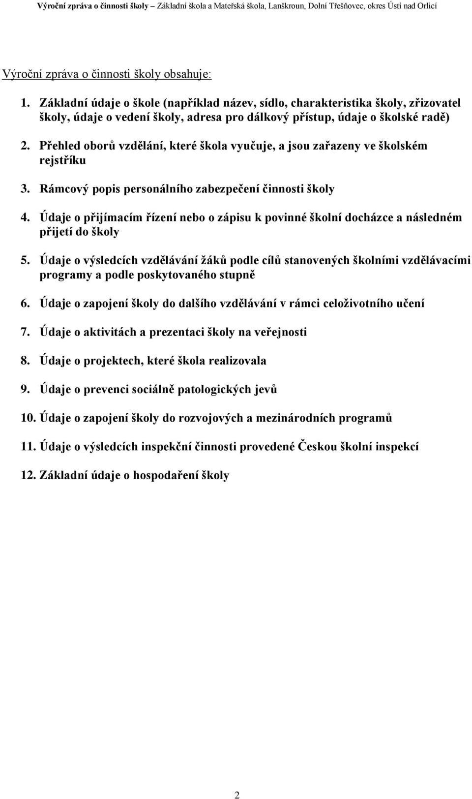 Přehled oborů vzdělání, které škola vyučuje, a jsou zařazeny ve školském rejstříku 3. Rámcový popis personálního zabezpečení činnosti školy 4.