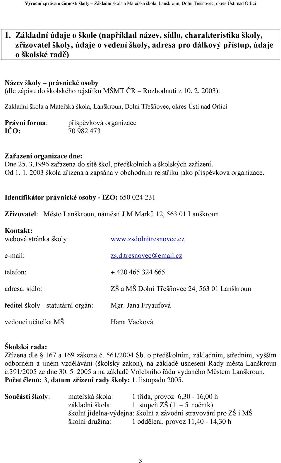 2003): Základní škola a Mateřská škola, Lanškroun, Dolní Třešňovec, okres Ústí nad Orlicí Právní forma: příspěvková organizace IČO: 70 982 473 Zařazení organizace dne: Dne 25. 3.