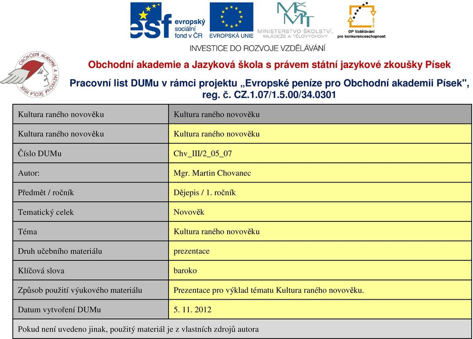 0301 Kultura raného novověku Kultura raného novověku Číslo DUMu Autor: Předmět / ročník Tematický celek Téma Druh učebního materiálu Klíčová slova Způsob použití