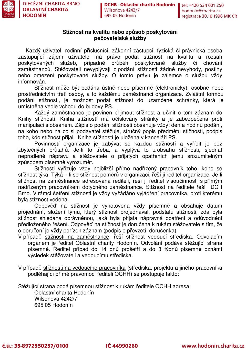 O tomto právu je zájemce o službu vždy informován. Stížnost může být podána ústně nebo písemně (elektronicky), osobně nebo prostřednictvím třetí osoby, a to každému zaměstnanci organizace.