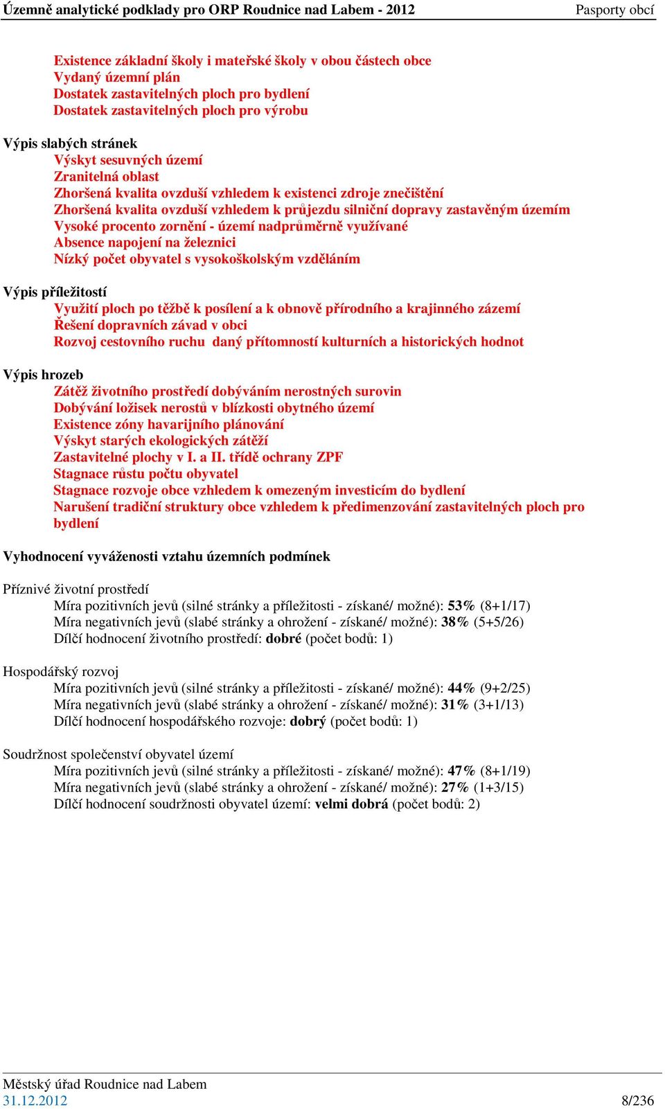 zornění - území nadprůměrně využívané Absence napojení na železnici Nízký počet obyvatel s vysokoškolským vzděláním Výpis příležitostí Využití ploch po těžbě k posílení a k obnově přírodního a