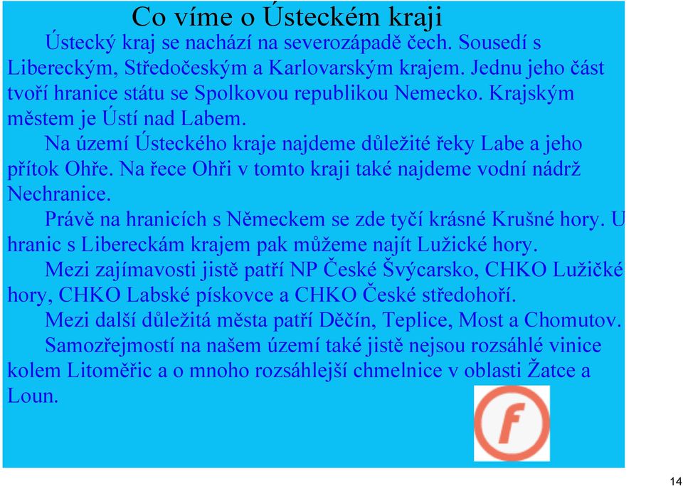 Právě na hranicích s Německem se zde tyčí krásné Krušné hory. U hranic s Libereckám krajem pak můžeme najít Lužické hory.