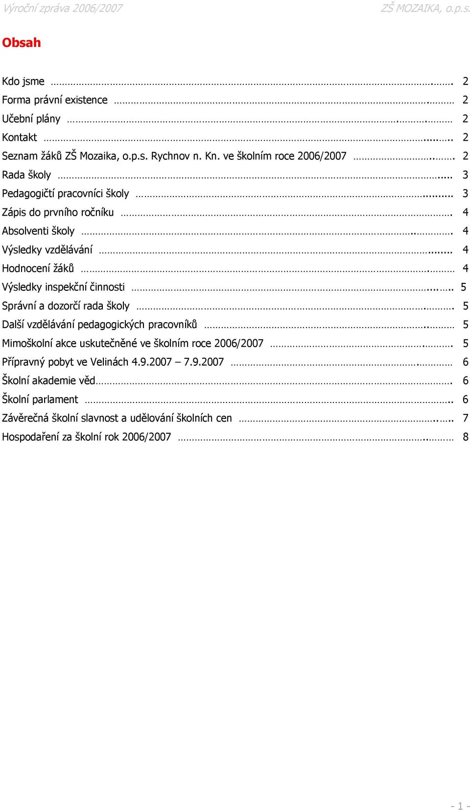 .... 5 Správní a dozorčí rada školy.. 5 Další vzdělávání pedagogických pracovníků.. 5 Mimoškolní akce uskutečněné ve školním roce 2006/2007.