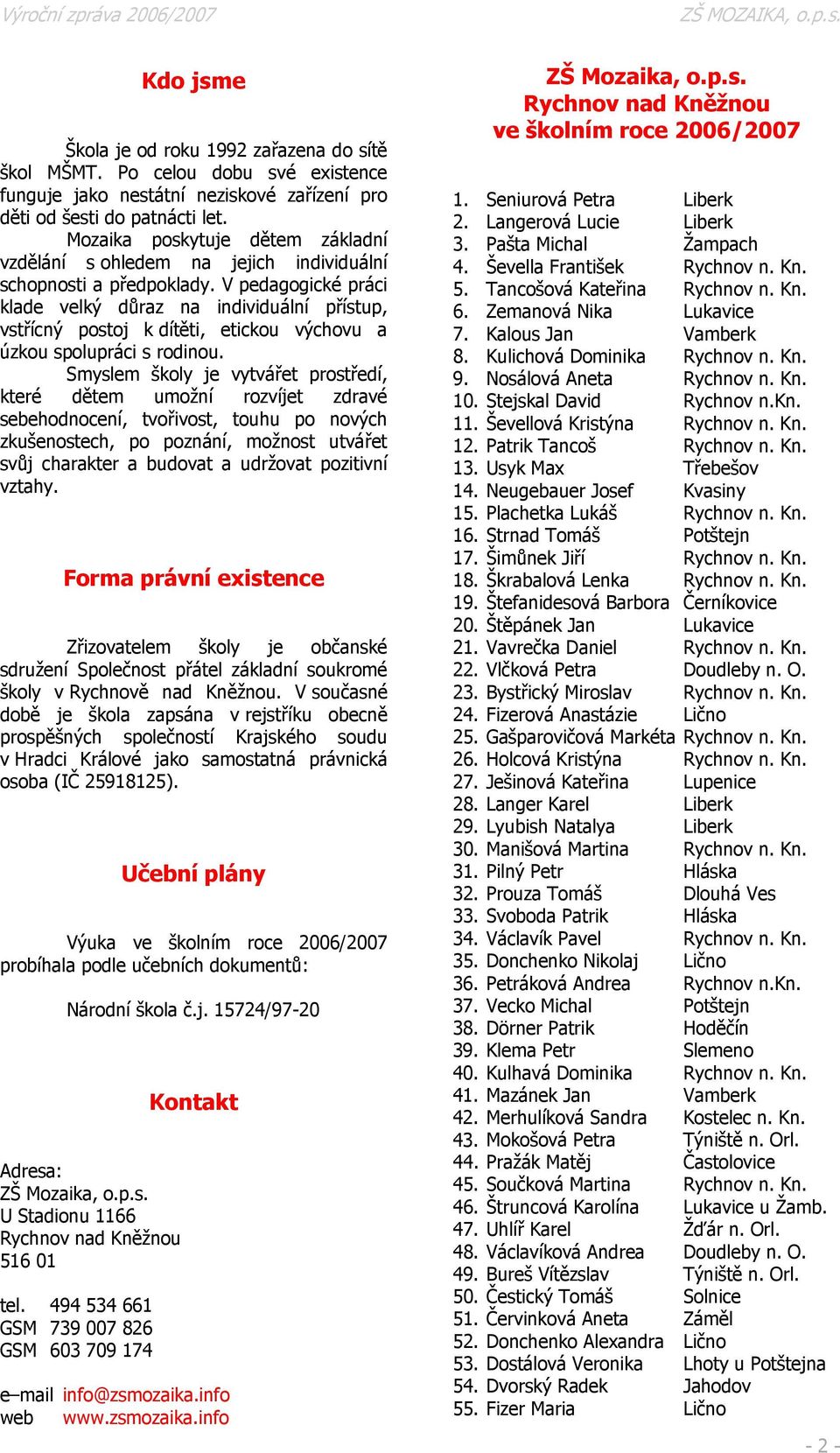 V pedagogické práci klade velký důraz na individuální přístup, vstřícný postoj k dítěti, etickou výchovu a úzkou spolupráci s rodinou.