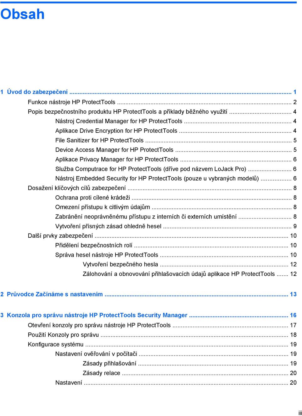 .. 6 Služba Computrace for HP ProtectTools (dříve pod názvem LoJack Pro)... 6 Nástroj Embedded Security for HP ProtectTools (pouze u vybraných modelů)... 6 Dosažení klíčových cílů zabezpečení.