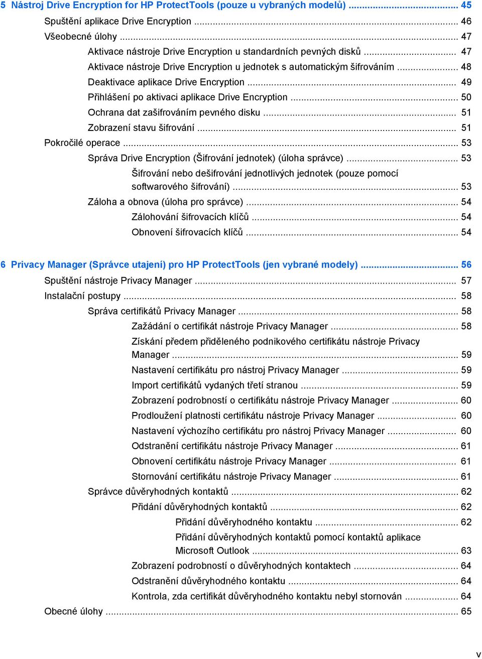 .. 49 Přihlášení po aktivaci aplikace Drive Encryption... 50 Ochrana dat zašifrováním pevného disku... 51 Zobrazení stavu šifrování... 51 Pokročilé operace.