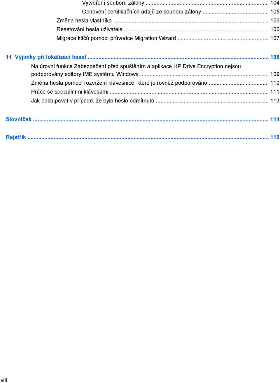 .. 108 Na úrovni funkce Zabezpečení před spuštěním a aplikace HP Drive Encryption nejsou podporovány editory IME systému Windows.