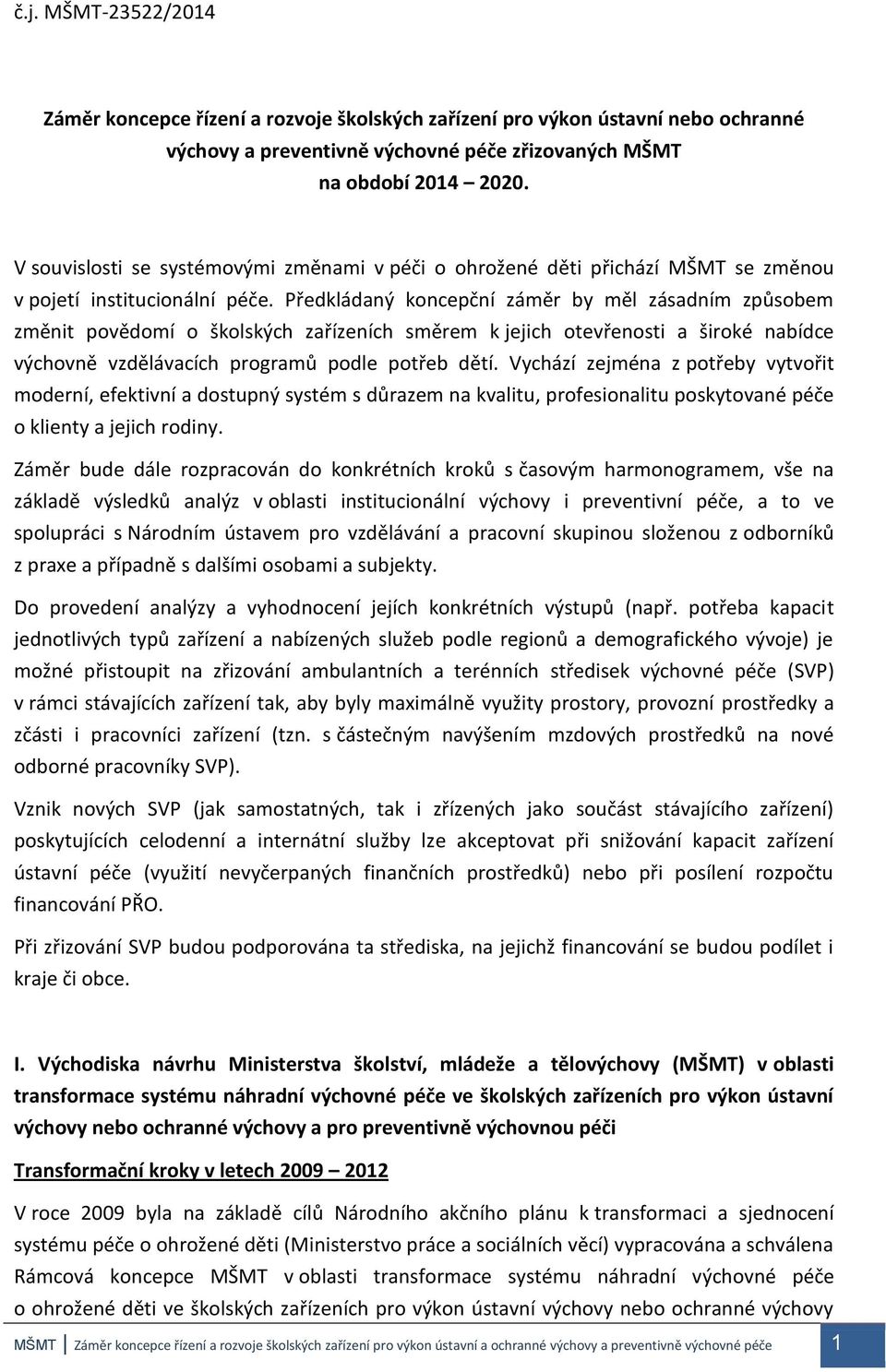 Předkládaný koncepční záměr by měl zásadním způsobem změnit povědomí o školských zařízeních směrem k jejich otevřenosti a široké nabídce výchovně vzdělávacích programů podle potřeb dětí.