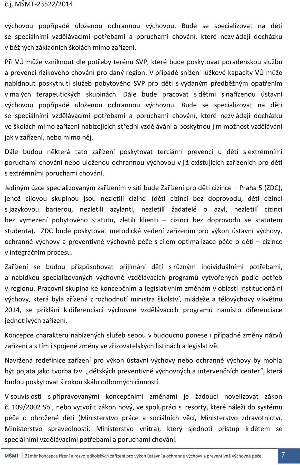 Při může vzniknout dle potřeby terénu, které bude poskytovat poradenskou službu a prevenci rizikového chování pro daný region.